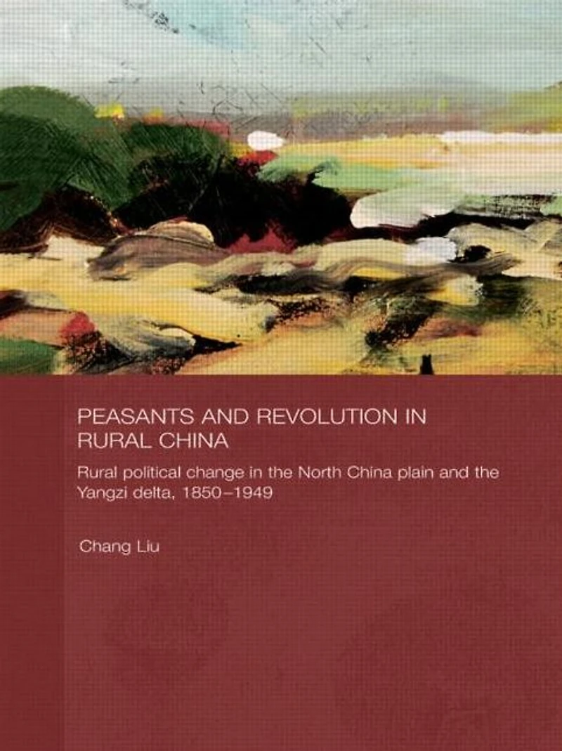 Peasants and Revolution Rural China: Political Change the North China Plain Yangzi Delta, 1850-1949