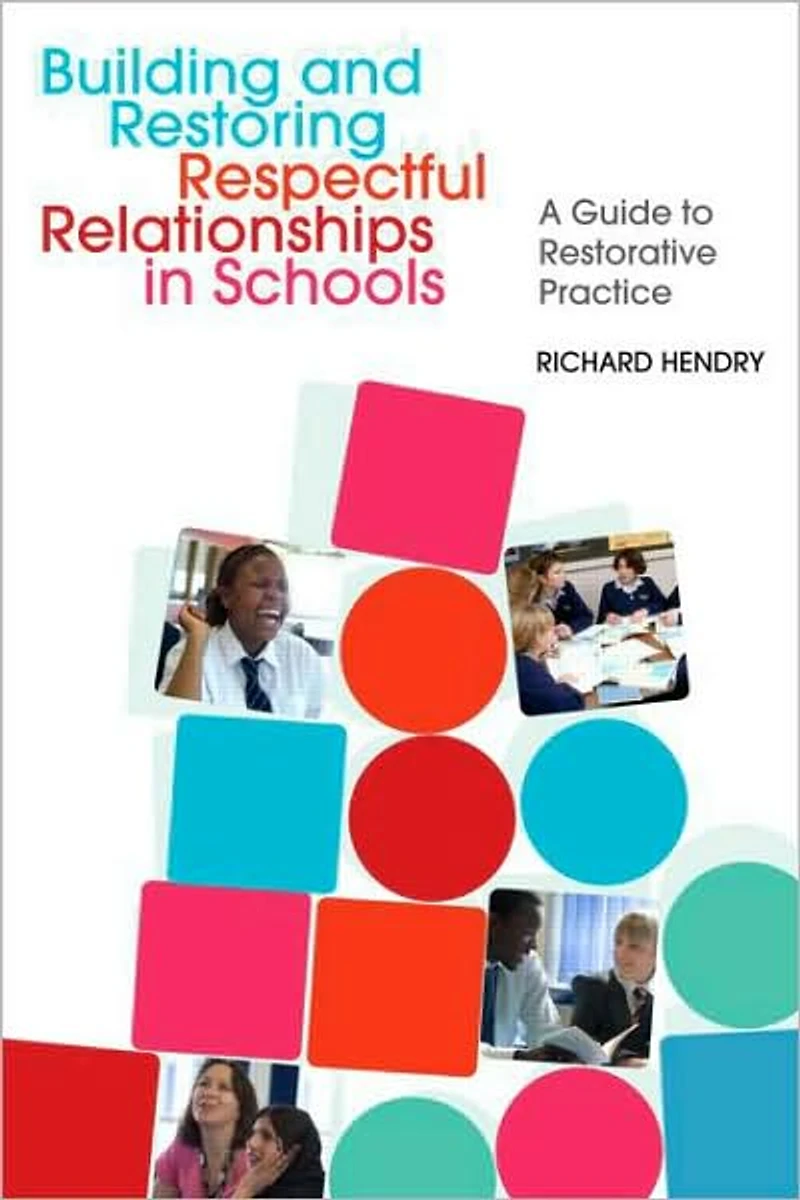 Building and Restoring Respectful Relationships Schools: A Guide to Using Restorative Practice