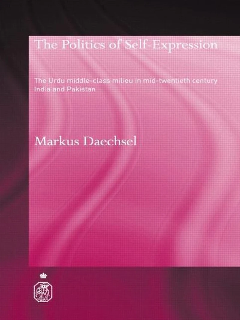 The Politics of Self-Expression: Urdu Middleclass Milieu Mid-Twentieth Century India and Pakistan