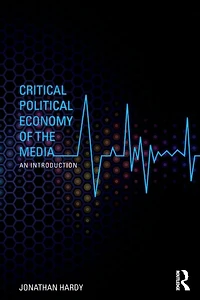 Critical Political Economy of the Media: An Introduction