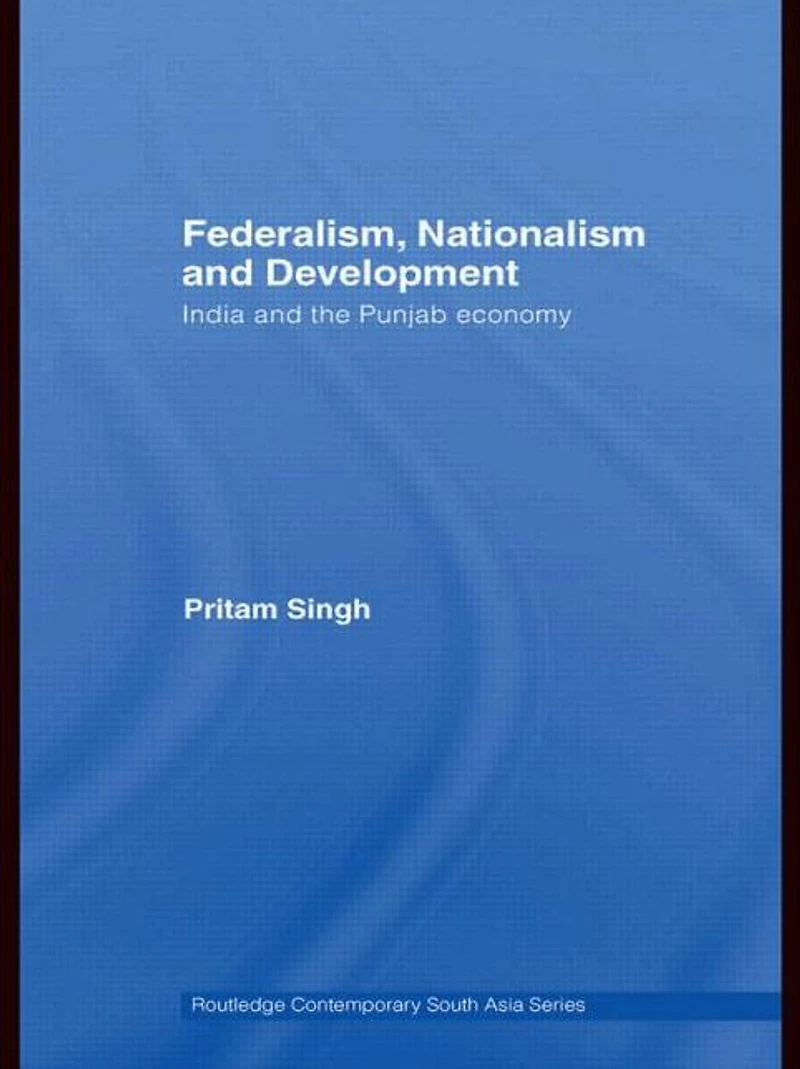 Federalism, Nationalism and Development: India the Punjab Economy