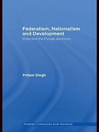 Federalism, Nationalism and Development: India the Punjab Economy