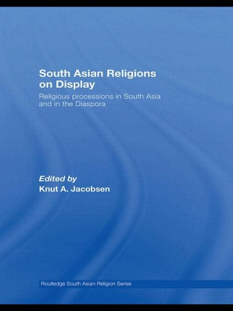 South Asian Religions on Display: Religious Processions Asia and the Diaspora