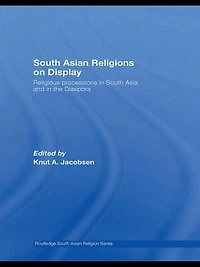 South Asian Religions on Display: Religious Processions Asia and the Diaspora