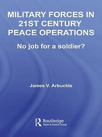 Military Forces 21st Century Peace Operations: No Job for a Soldier?