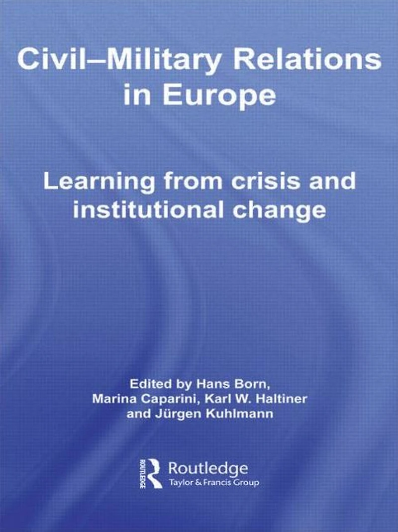 Civil-Military Relations Europe: Learning from Crisis and Institutional Change