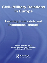 Civil-Military Relations Europe: Learning from Crisis and Institutional Change