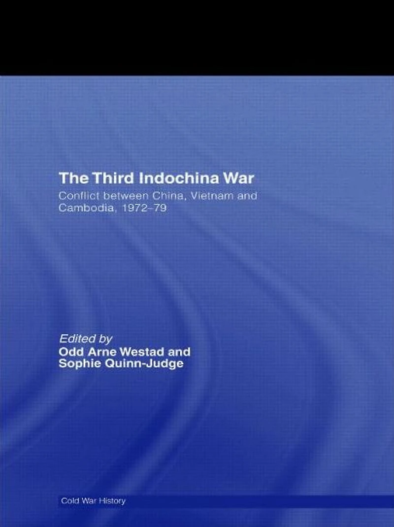 The Third Indochina War: Conflict between China, Vietnam and Cambodia, 1972-79