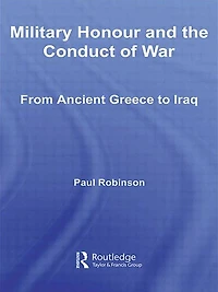Military Honour and the Conduct of War: From Ancient Greece to Iraq