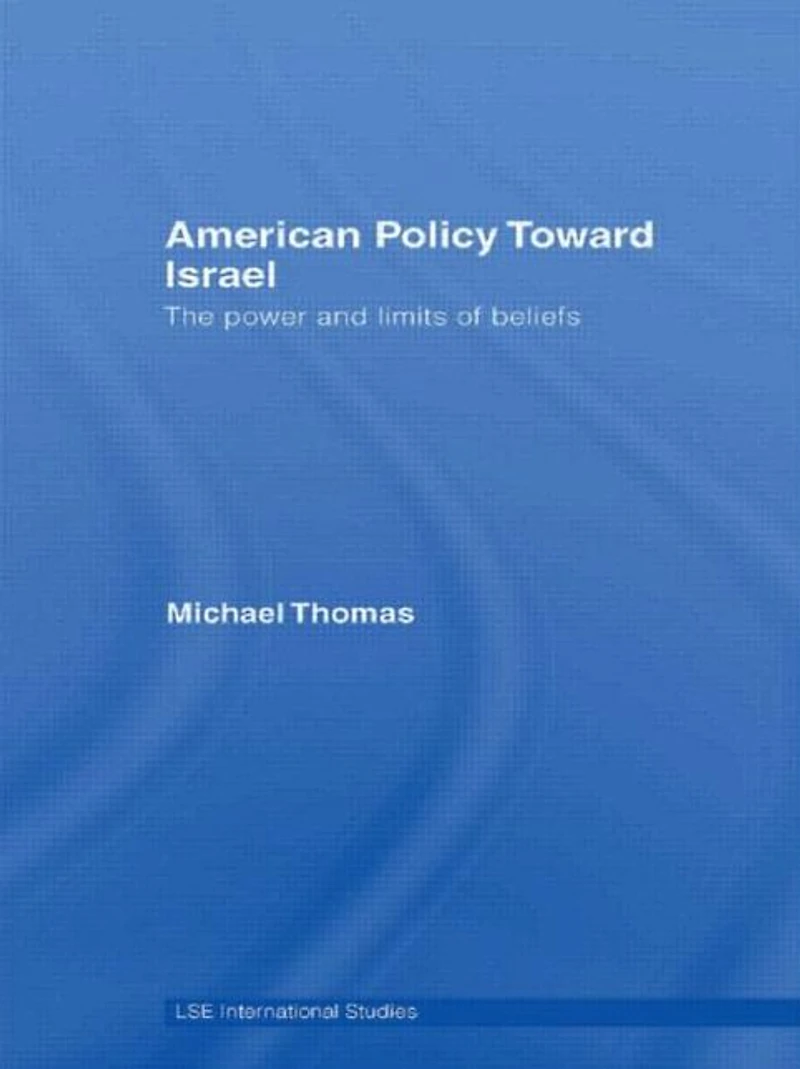 American Policy Toward Israel: The Power and Limits of Beliefs
