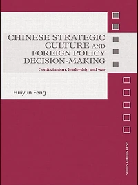Chinese Strategic Culture and Foreign Policy Decision-Making: Confucianism, Leadership War