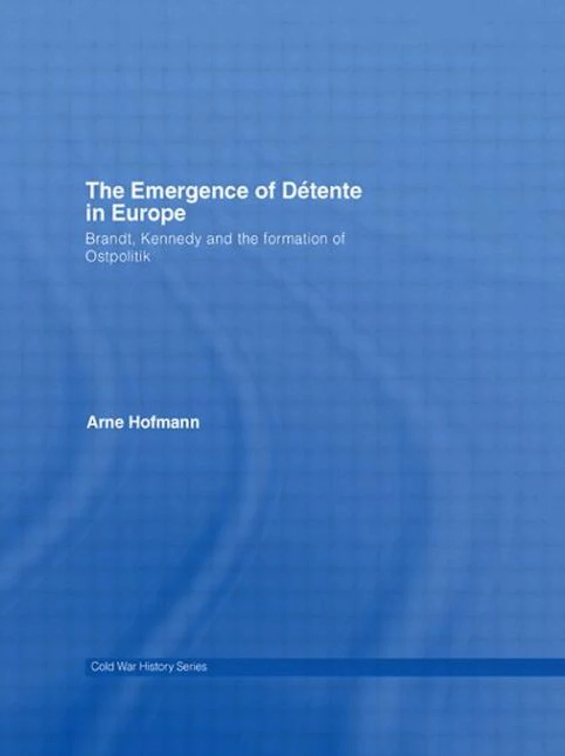 the Emergence of Détente Europe: Brandt, Kennedy and Formation Ostpolitik