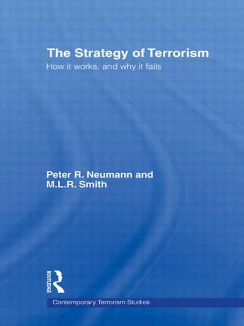 The Strategy of Terrorism: How it Works, and Why Fails