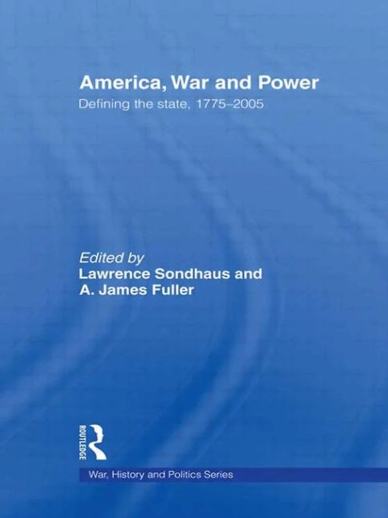 America, War and Power: Defining the State, 1775-2005