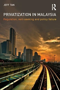 Privatization Malaysia: Regulation, Rent-Seeking and Policy Failure