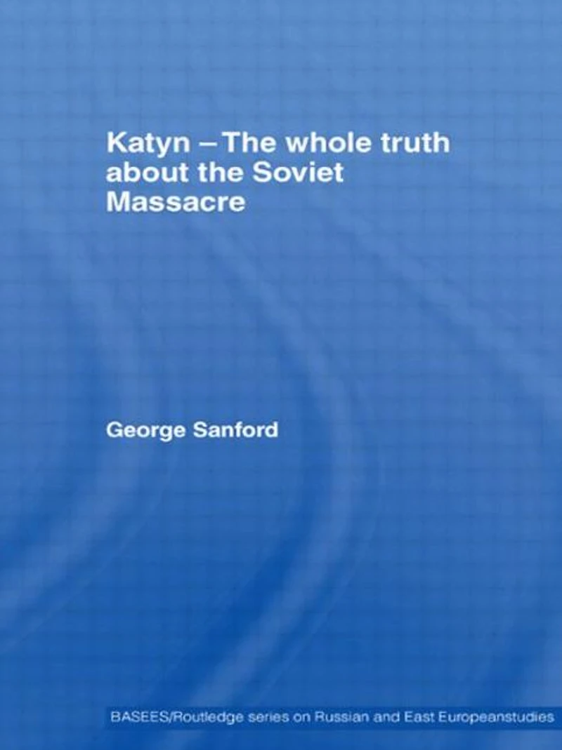Katyn and the Soviet Massacre of 1940: Truth, Justice Memory