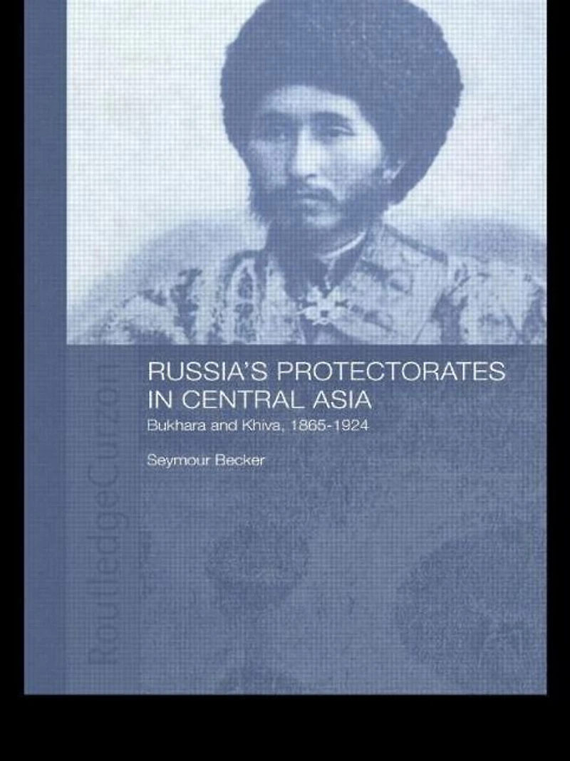 Russia's Protectorates Central Asia: Bukhara and Khiva, 1865-1924