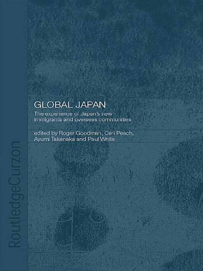Global Japan: The Experience of Japan's New Immigrant and Overseas Communities