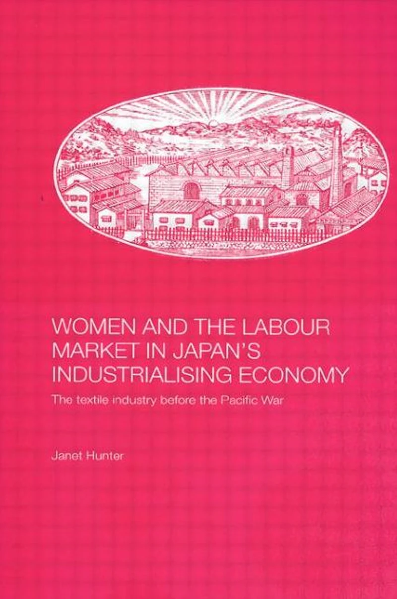 Women and the Labour Market Japan's Industrialising Economy: Textile Industry before Pacific War