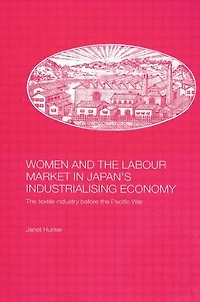 Women and the Labour Market Japan's Industrialising Economy: Textile Industry before Pacific War