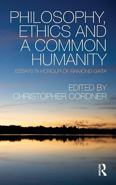 Philosophy, Ethics and a Common Humanity: Essays Honour of Raimond Gaita