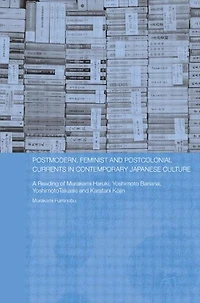 Postmodern, Feminist and Postcolonial Currents Contemporary Japanese Culture: A Reading of Murakami Haruki, Yoshimoto Banana, Takaaki Karatani Kojin