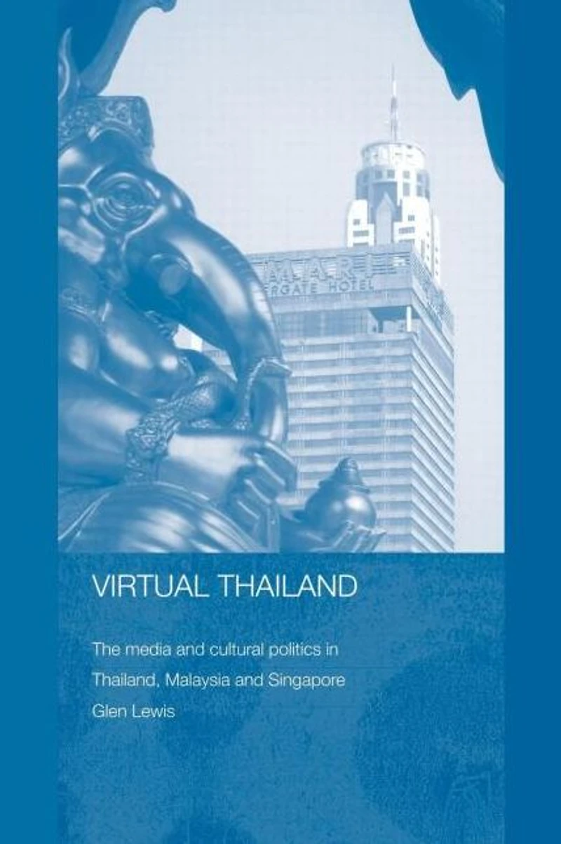 Virtual Thailand: The Media and Cultural Politics Thailand, Malaysia Singapore