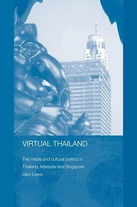Virtual Thailand: The Media and Cultural Politics Thailand, Malaysia Singapore