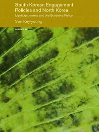 South Korean Engagement Policies and North Korea: Identities, Norms the Sunshine Policy