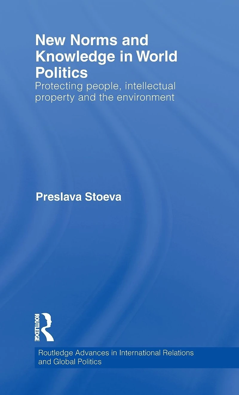 New Norms and Knowledge World Politics: Protecting people, intellectual property the environment
