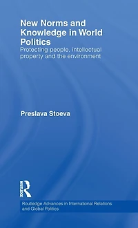 New Norms and Knowledge World Politics: Protecting people, intellectual property the environment