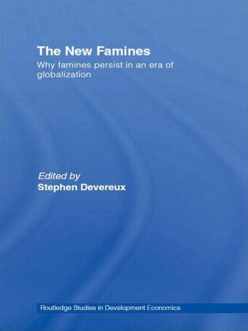 The New Famines: Why Famines Persist an Era of Globalization