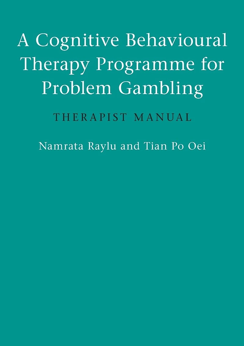 A Cognitive Behavioural Therapy Programme for Problem Gambling: Therapist Manual