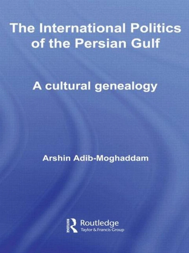 the International Politics of Persian Gulf: A Cultural Genealogy