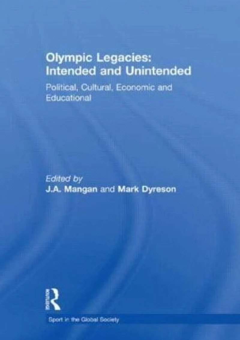 Olympic Legacies: Intended and Unintended: Political, Cultural, Economic Educational