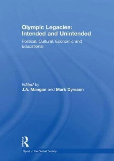 Olympic Legacies: Intended and Unintended: Political, Cultural, Economic Educational