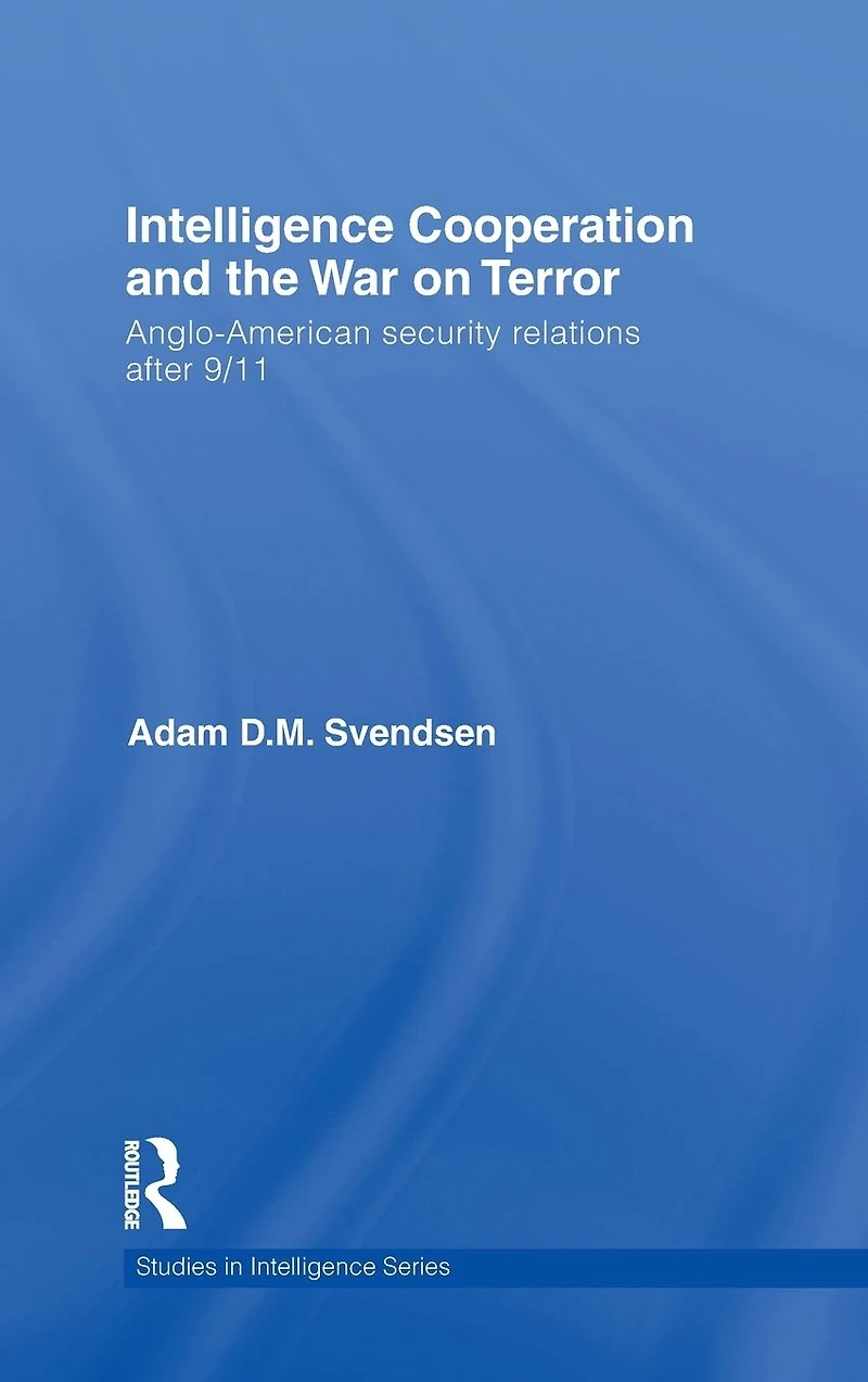 Intelligence Cooperation and the War on Terror: Anglo-American Security Relations after 9/11
