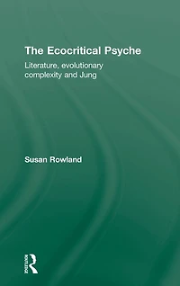 The Ecocritical Psyche: Literature, Evolutionary Complexity and Jung