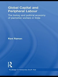 Global Capital and Peripheral Labour: The History Political Economy of Plantation Workers India