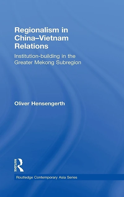Regionalism China-Vietnam Relations: Institution-Building the Greater Mekong Subregion