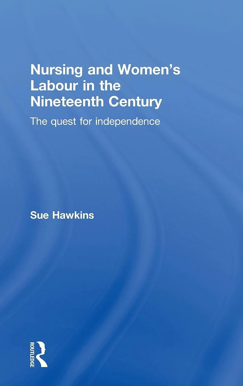 Nursing and Women's Labour The Nineteenth Century: Quest for Independence