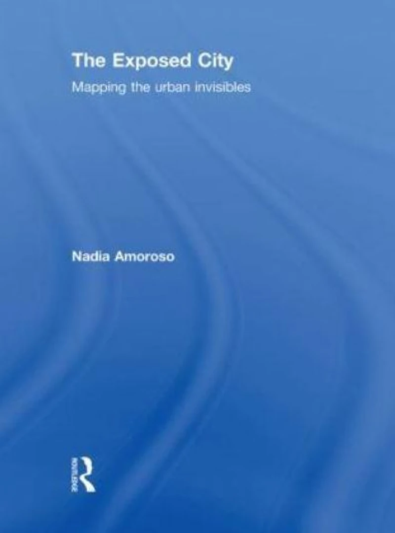 the Exposed City: Mapping Urban Invisibles