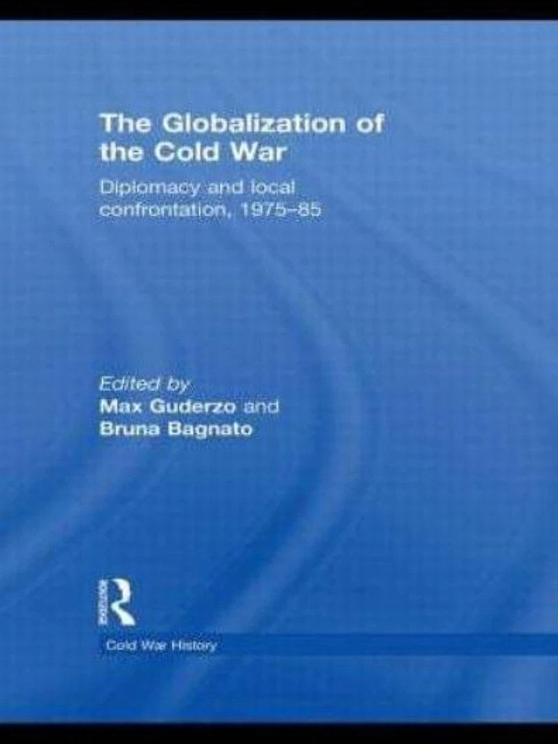 the Globalization of Cold War: Diplomacy and Local Confrontation, 1975-85