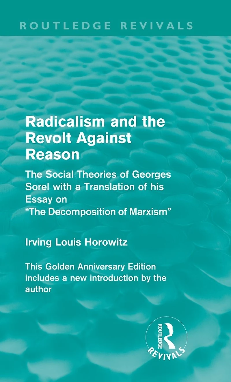 Radicalism and the Revolt Against Reason (Routledge Revivals): Social Theories of Georges Sorel with a Translation his Essay on Decomposition Marxism