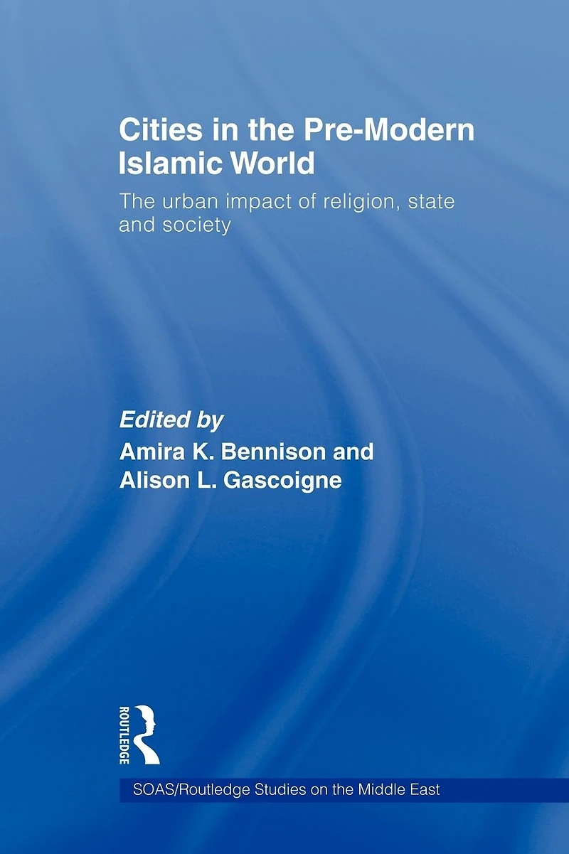 Cities The Pre-Modern Islamic World: Urban Impact of Religion, State and Society