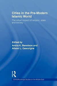 Cities The Pre-Modern Islamic World: Urban Impact of Religion, State and Society