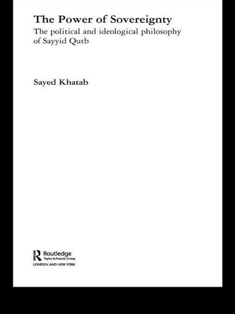 The Power of Sovereignty: Political and Ideological Philosophy Sayyid Qutb