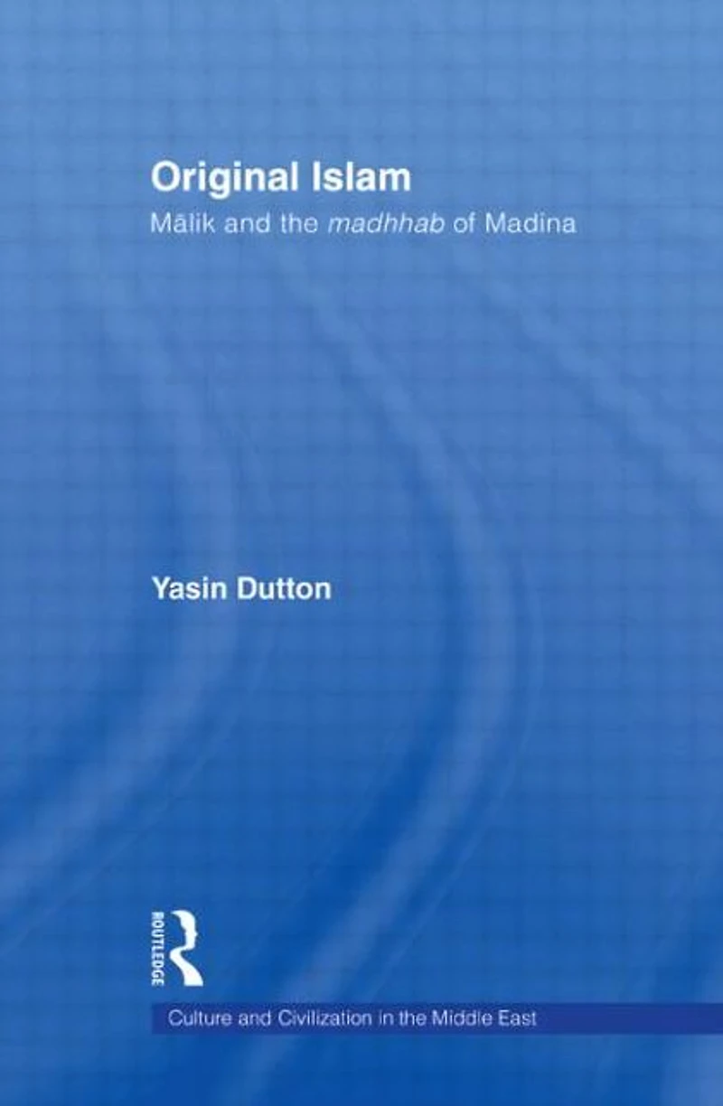 Original Islam: Malik and the Madhhab of Madina