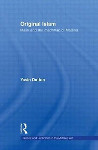 Original Islam: Malik and the Madhhab of Madina