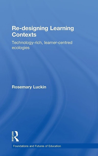 Re-Designing Learning Contexts: Technology-Rich, Learner-Centred Ecologies